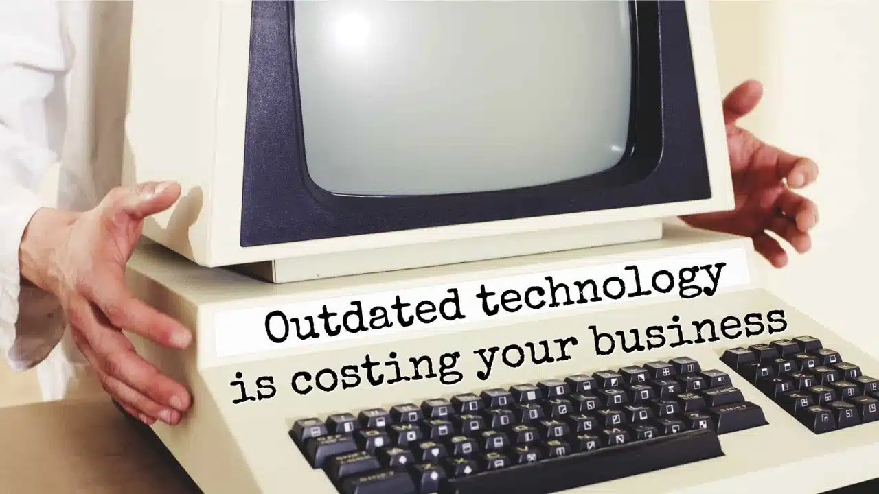 Outdated Technology is costing your business