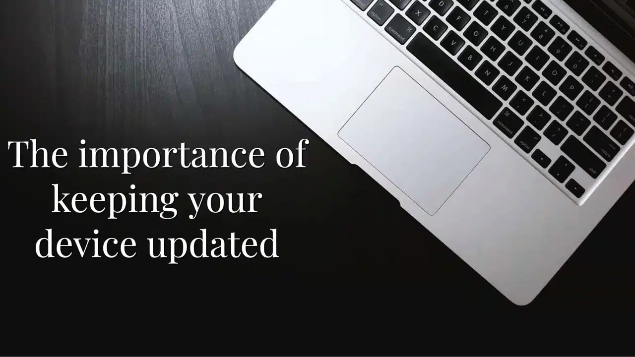 The Importance of keeping your device updated