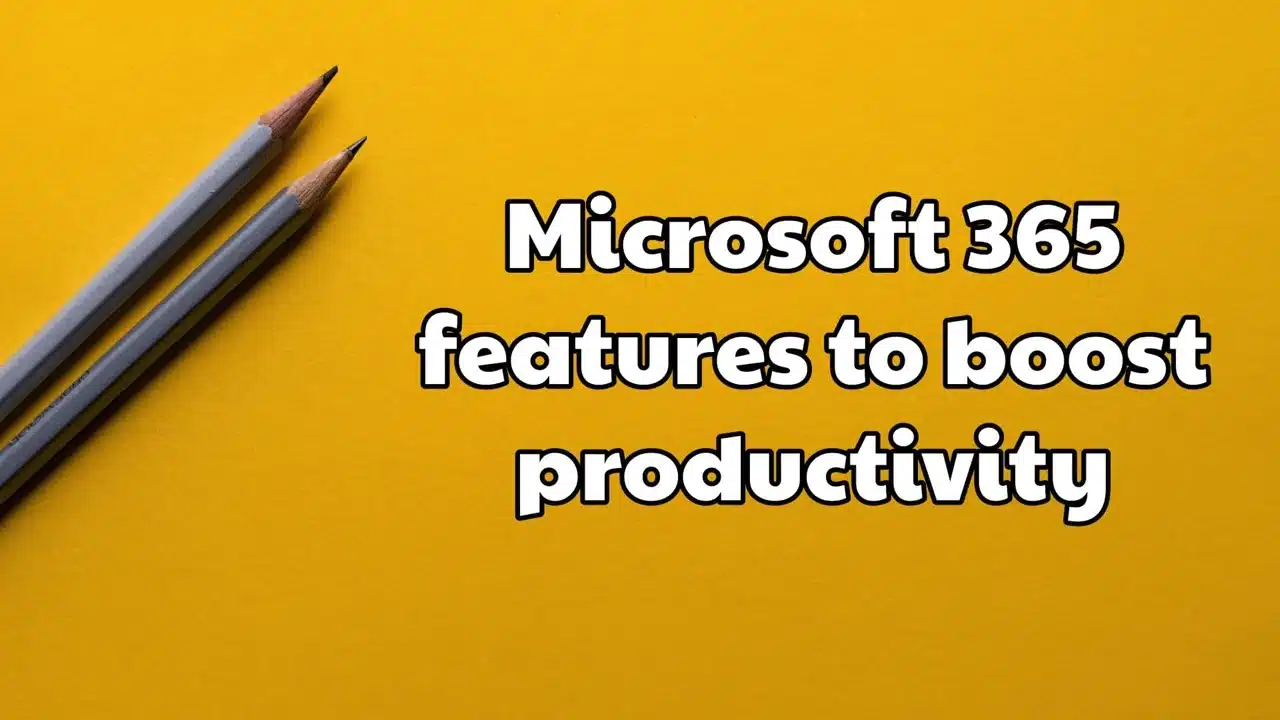 Microsoft 365 Features To Boost Productivity
