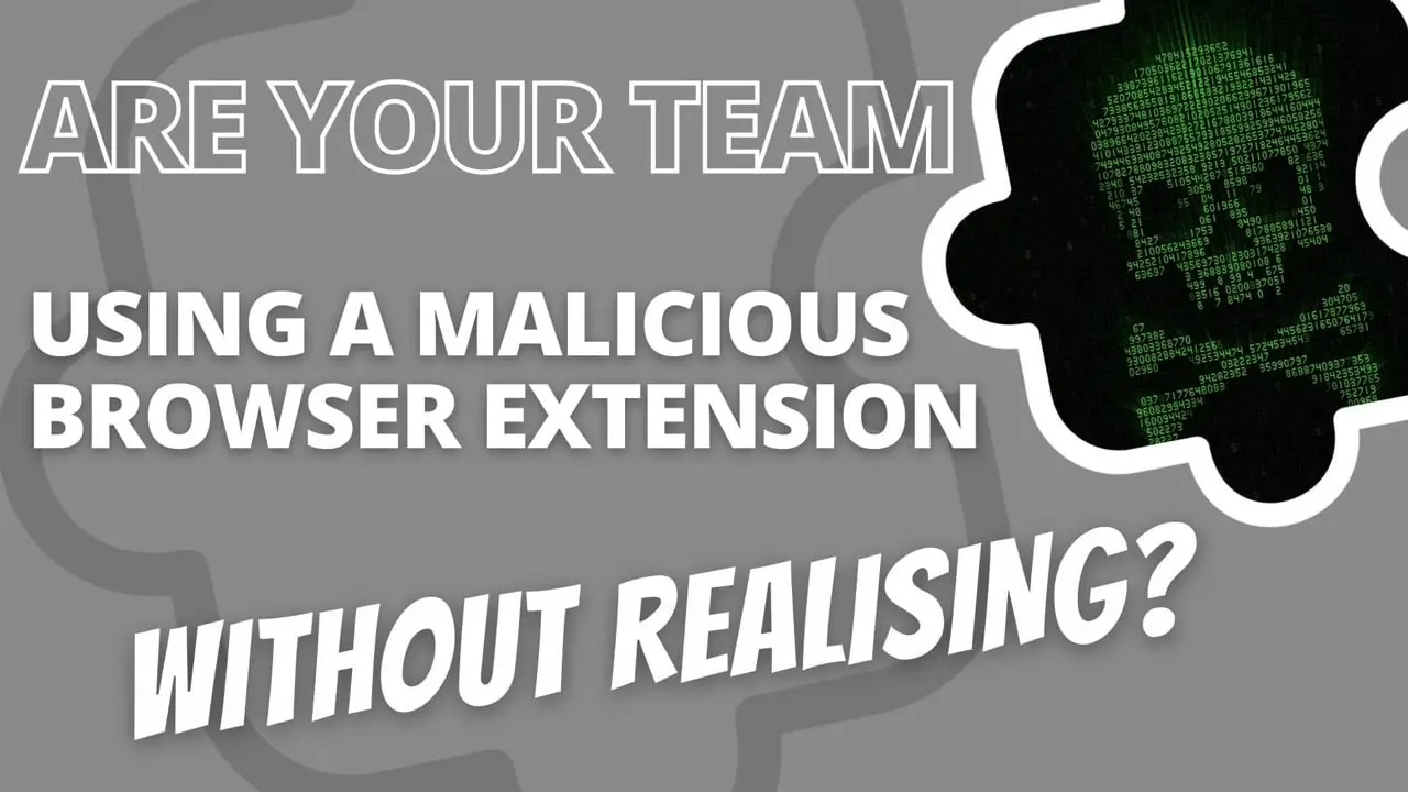 Are your team using a malicious browser extension without realising
