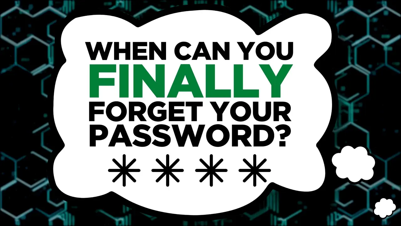 When can you finally forget your Password
